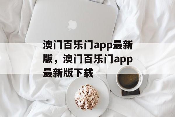 澳门百乐门app最新版，澳门百乐门app最新版下载