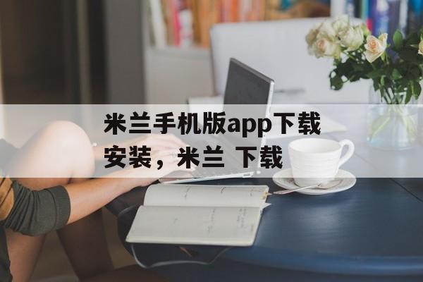 米兰手机版app下载安装，米兰 下载