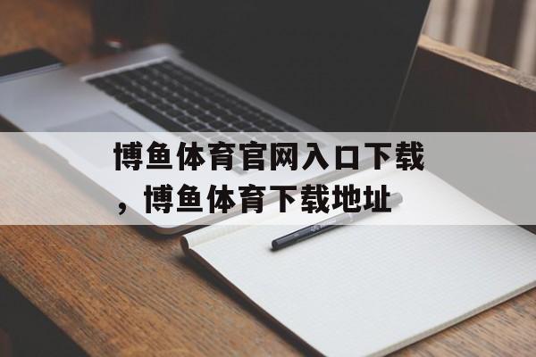 博鱼体育官网入口下载，博鱼体育下载地址