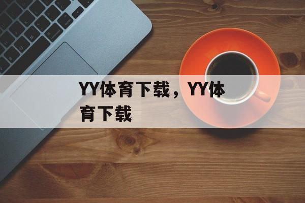 YY体育下载，YY体育下载