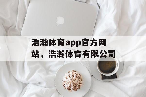 浩瀚体育app官方网站，浩瀚体育有限公司