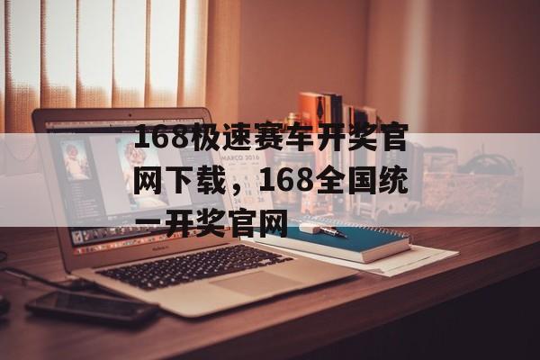 168极速赛车开奖官网下载，168全国统一开奖官网