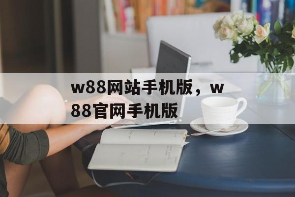 w88网站手机版，w88官网手机版