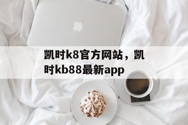 凯时k8官方网站，凯时kb88最新app