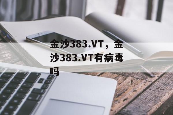 金沙383.VT，金沙383.VT有病毒吗