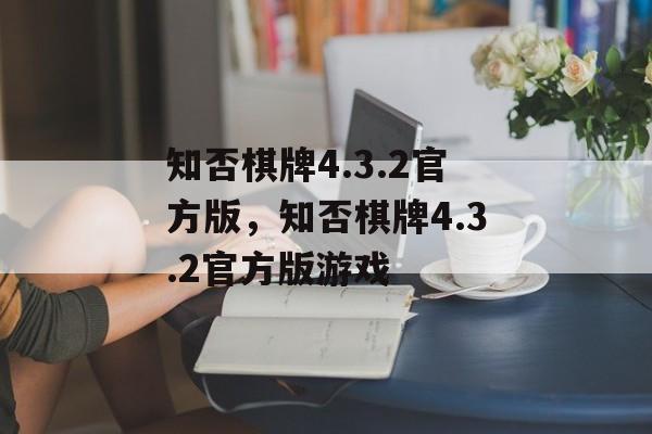 知否棋牌4.3.2官方版，知否棋牌4.3.2官方版游戏